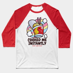 Cooked Me Instantly Baseball T-Shirt